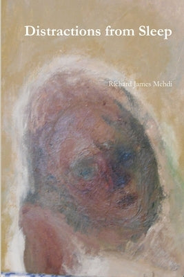 Distractions from Sleep: Volume 1 of Furtive and Bearable Cessation by Mehdi, Richard James