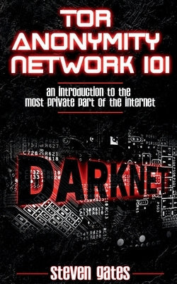 Tor Anonymity Network 101 by Gates, Steven