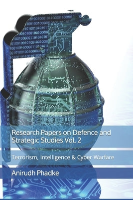 Research Papers on Defence and Strategic Studies Vol. 2: Terrorism, Intelligence & Cyber Warfare by Phadke, Anirudh