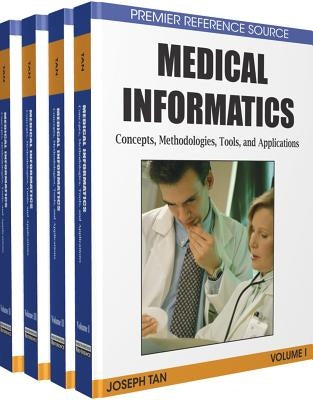 Medical Informatics, 4 Volumes: Concepts, Methodologies, Tools, and Applications by Tan, Joseph