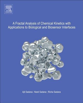 A Fractal Analysis of Chemical Kinetics with Applications to Biological and Biosensor Interfaces by Sadana, Ajit