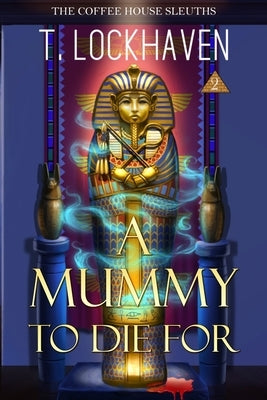 The Coffee House Sleuths: A Mummy to Die For (Book 2) by Lockhaven, T.
