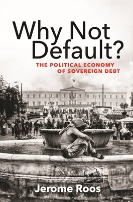 Why Not Default?: The Political Economy of Sovereign Debt by Roos, Jerome E.