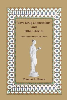 "Love Drug Connections" and Other Stories: Short Humor Fiction for Adults by Hanna, Thomas P.
