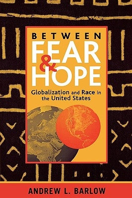 Between Fear and Hope: Globalization and Race in the United States by Barlow, Andrew L.