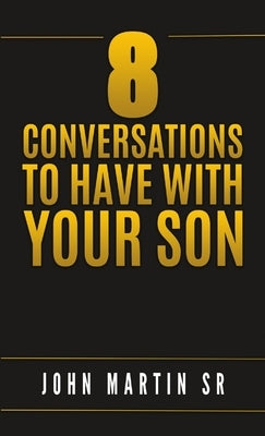 8 Conversations to Have with Your Son by Martin, John, Sr.