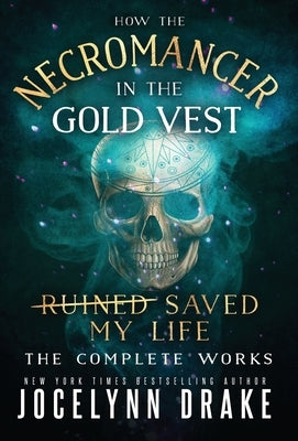 How the Necromancer in the Gold Vest Saved My Life: The Complete Works by Drake, Jocelynn