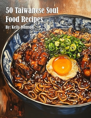 50 Taiwanese Soul Food Recipes by Johnson, Kelly