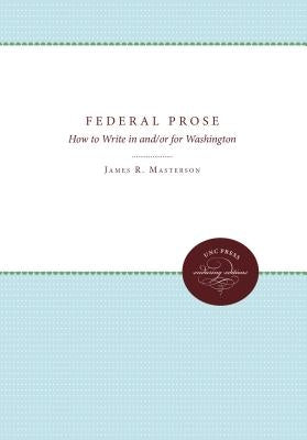 Federal Prose: How to Write in and/or for Washington by Masterson, James R.