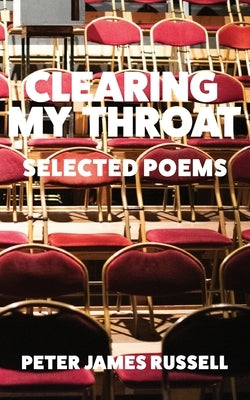 Clearing My Throat: Selected Poems by Russell, Peter James