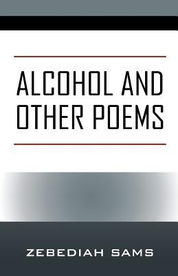 Alcohol and Other Poems by Sams, Zebediah