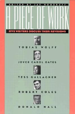 A Piece of Work: Five Writers Discuss Their Revisions by Woodruff, Jay