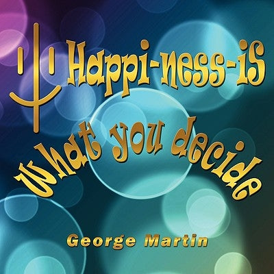 Happi-ness-iS What you decide by Martin, George
