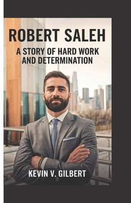 Robert Saleh: A Story of Hard Work and Determination by V. Gilbert, Kevin