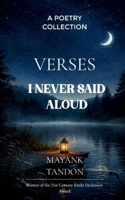 Verses I Never Said Aloud Poems born from the unsaid emotions by Tandon, Mayank