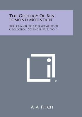 The Geology Of Ben Lomond Mountain: Bulletin Of The Department Of Geological Sciences, V21, No. 1 by Fitch, A. a.