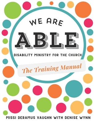 We are ABLE: THE TRAINING MANUAL: Disability Ministry for the Church by Wynn, Denise