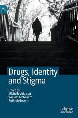 Drugs, Identity and Stigma by Addison, Michelle