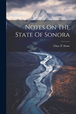 Notes On The State Of Sonora by Stone, Chas P. (Charles Pomeroy) 18