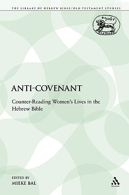 Anti-Covenant: Counter-Reading Women's Lives in the Hebrew Bible by Bal, Mieke