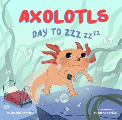 Axolotls: Day to Zzz by Campisi, Stephanie