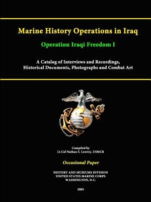 Marine History Operations in Iraq Operation Iraqi Freedom -Marine History Operations in Iraq Operation Iraqi Freedom I A Catalog of Interviews and Rec by Corps, United States Marine