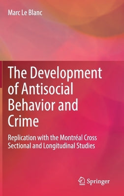 The Development of Antisocial Behavior and Crime: Replication with the Montreal Cross Sectional and Longitudinal Studies by Le Blanc, Marc