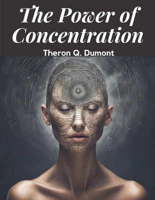 The Power of Concentration by Theron Q Dumont