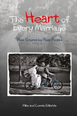 The Heart of Every Marriage - Real Stories by Real People by Gilbride, Mike And Connie