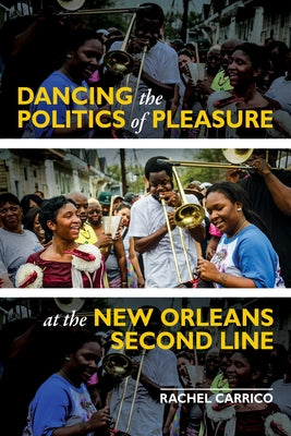 Dancing the Politics of Pleasure at the New Orleans Second Line by Carrico, Rachel