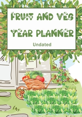 Fruit and Veg Year Planner: Undated monthly week by week planner to help you get the most from your allotment, homestead garden or backyard. by O'Connor, Dawn