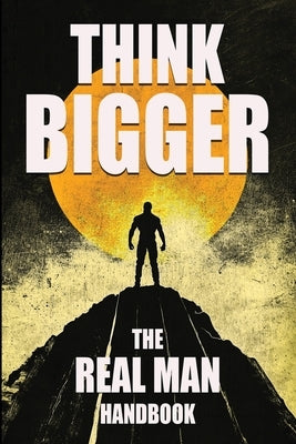 Think Bigger - The Real Man Handbook by Berg, Michael