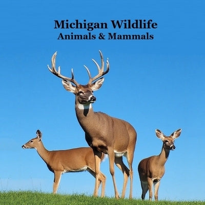 Michigan Animals and Mammals Wildlife Book: Great Michigan Animals book with Lifelike Images and Fun Facts by Marie, Kinsey