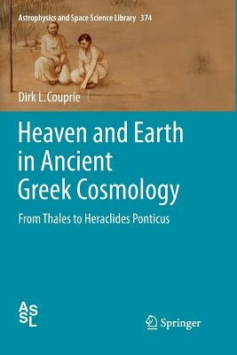 Heaven and Earth in Ancient Greek Cosmology: From Thales to Heraclides Ponticus by Couprie, Dirk L.