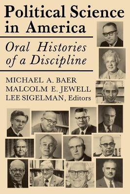 Political Science in America: Oral Histories of a Discipline by Baer, Michael A.