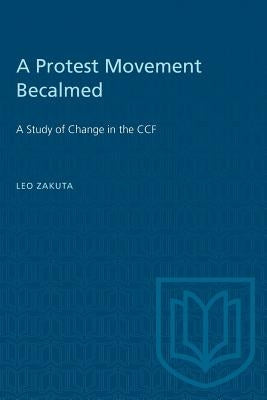 A Protest Movement Becalmed: A Study of Change in the CCF by Zakuta, Leo