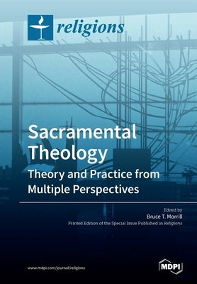 Sacramental Theology: Theory and Practice from Multiple Perspectives by Morrill, Bruce T.