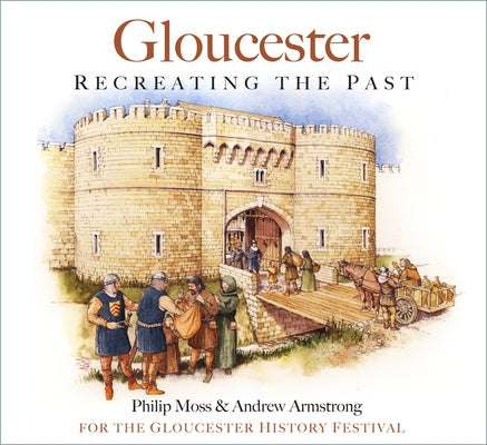 Gloucester: Recreating the Past by Moss, Philip