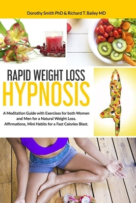 Rapid Weight Loss Hypnosis: A Meditation Guide with Exercises for Both Women and Men for a Natural Weight Loss. Affirmations, Mini Habits for a Fa by Smith Phd, Dorothy