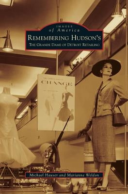Remembering Hudson's: The Grand Dame of Detroit Retailing by Hauser, Michael