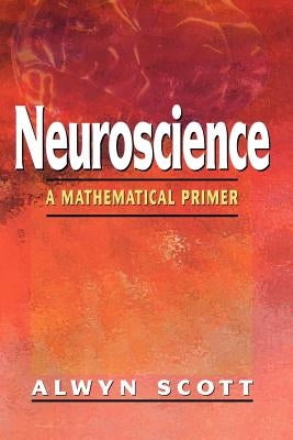 Neuroscience: A Mathematical Primer by Scott, Alwyn