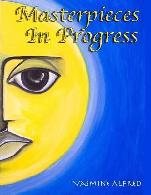 Masterpieces in Progress: Art, Hope & healing by Alfred, Yasmine Nagy