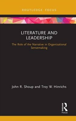 Literature and Leadership: The Role of the Narrative in Organizational Sensemaking by Shoup, John