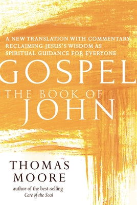 Gospel--The Book of John: A New Translation with Commentary--Jesus Spirituality for Everyone by Moore, Thomas
