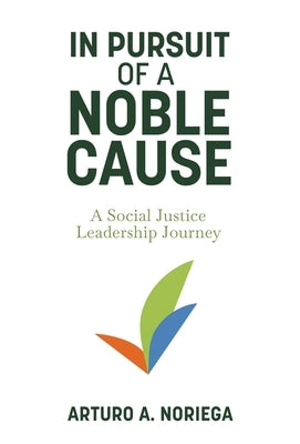 In Pursuit of a Noble Cause by Noriega, Arturo A.