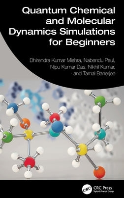 Quantum Chemical and Molecular Dynamics Simulations for Beginners by Mishra, Dhirendra Kumar