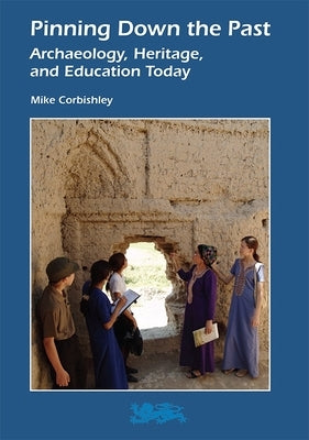 Pinning Down the Past: Archaeology, Heritage, and Education Today by Corbishley, Mike