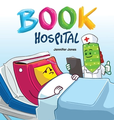 Book Hospital: Where Battered Books Go to Heal-and Kids Learn to Care by Jones, Jennifer