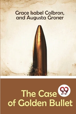 The Case of Golden Bullet by Colbron, Grace Isabel
