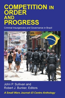 Competition in Order and Progress: Criminal Insurgencies and Governance in Brazil by Bunker, Robert J.